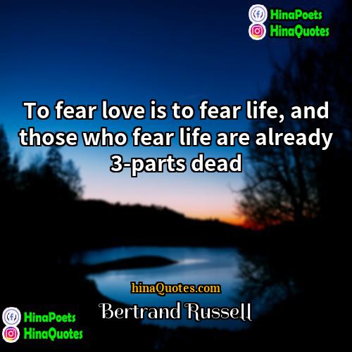 Bertrand Russell Quotes | To fear love is to fear life,